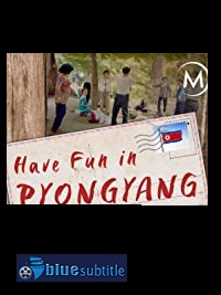 دانلود کامل زیرنویس فارسی مستند Have Fun in Pyongyang 2019