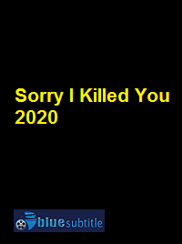 دانلود کامل زیرنویس فارسی فیلم Sorry I Killed You 2020