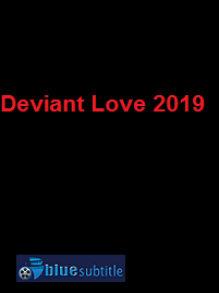 دانلود کامل زیرنویس فارسی فیلم Deviant Love 2019