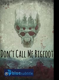 دانلود کامل زیرنویس فارسی مستند Don’t Call Me Bigfoot 2020