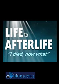 دانلود کامل زیرنویس فارسی مستند Life to AfterLife: I Died, Now What 2019