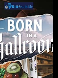 دانلود کامل زیرنویس فارسی مستند Born in a Ballroom 2019