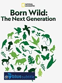 دانلود کامل زیرنویس فارسی مستند Born Wild: The Next Generation 2020