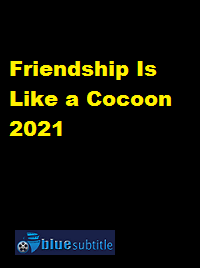دانلود کامل زیرنویس فارسی فیلم Friendship Is Like a Cocoon 2021