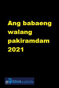 دانلود کامل زیرنویس فارسی فیلم Ang babaeng walang pakiramdam 2021