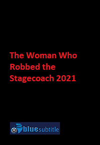 دانلود کامل زیرنویس فارسی فیلم The Woman Who Robbed the Stagecoach 2021