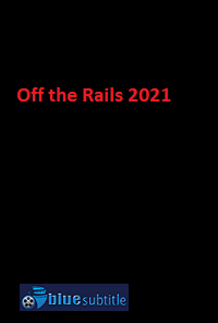 دانلود کامل زیرنویس فارسی فیلم Off the Rails 2021