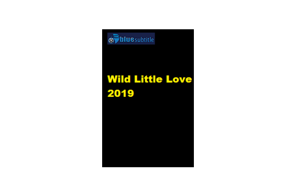 Free Download subtitle movie Wild Little Love 2019 blue subtitle