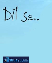 دانلود کامل زیرنویس فارسی Dil Se.. 1998