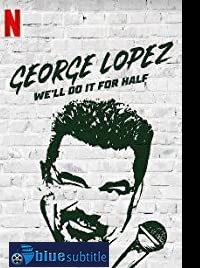 دانلود کامل زیرنویس فارسی فیلم George Lopez: We’ll Do It for Half 2020