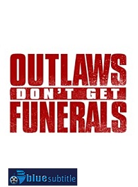 دانلود کامل زیرنویس فارسی فیلم Outlaws Don’t Get Funerals 2019