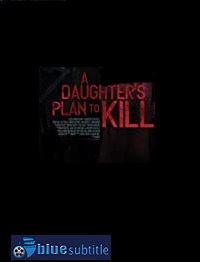 دانلود کامل زیرنویس فارسی فیلم A Daughter’s Plan to Kill 2019