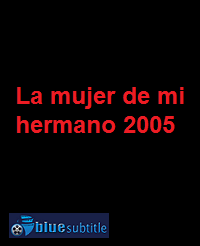 دانلود کامل زیرنویس فارسی فیلم La mujer de mi hermano 2005