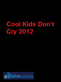 دانلود کامل زیرنویس فارسی فیلم Cool Kids Don’t Cry 2012