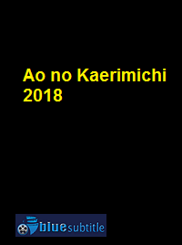 دانلود کامل زیرنویس فارسی فیلم Ao no Kaerimichi 2018
