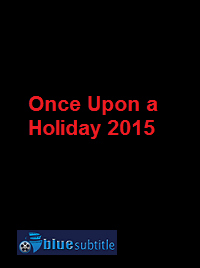 دانلود کامل زیرنویس فارسی فیلم Once Upon a Holiday 2015