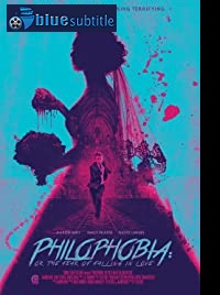 دانلود کامل زیرنویس فارسی فیلم Philophobia: or the Fear of Falling in Love 2019