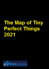 دانلود کامل زیرنویس فارسی فیلم The Map of Tiny Perfect Things 2021