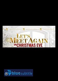 دانلود کامل زیرنویس فارسی فیلم Let’s Meet Again on Christmas Eve 2020