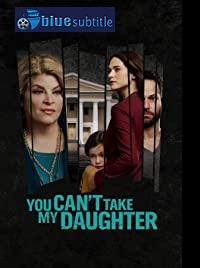 دانلود کامل زیرنویس فارسی فیلم You Can’t Take My Daughter 2020