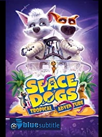 دانلود کامل زیرنویس فارسی انیمیشن Space Dogs: Tropical Adventure 2020