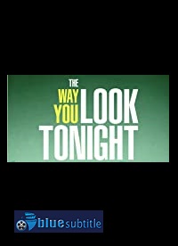 دانلود کامل زیرنویس فارسی فیلم The Way You Look Tonight 2019