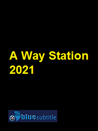 دانلود کامل زیرنویس فارسی فیلم A Way Station 2021
