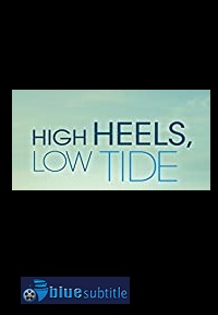 دانلود کامل زیرنویس فارسی فیلم High Heels, Low Tide 2012