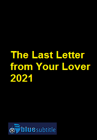 دانلود کامل زیرنویس فارسی فیلم The Last Letter from Your Lover 2021