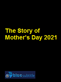 دانلود کامل زیرنویس فارسی فیلم The Story of Mother’s Day 2021