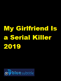 دانلود کامل زیرنویس فارسی فیلم My Girlfriend Is a Serial Killer 2019