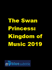 دانلود کامل زیرنویس فارسی انیمیشن The Swan Princess: Kingdom of Music 2019