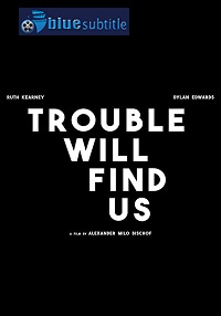 دانلود کامل زیرنویس فارسی فیلم Trouble Will Find Us 2020