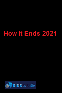 دانلود کامل زیرنویس فارسی فیلم How It Ends 2021
