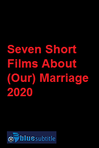دانلود کامل زیرنویس فارسی فیلم Seven Short Films About (Our) Marriage 2020