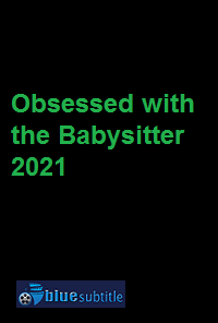 دانلود کامل زیرنویس فارسی فیلم Obsessed with the Babysitter 2021