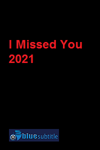 دانلود کامل زیرنویس فارسی فیلم I Missed You 2021