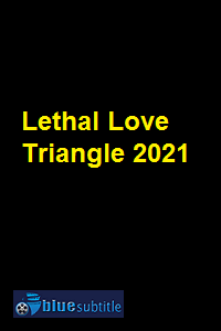 دانلود کامل زیرنویس فارسی فیلم Lethal Love Triangle 2021