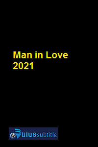 دانلود کامل زیرنویس فارسی فیلم Man in Love 2021
