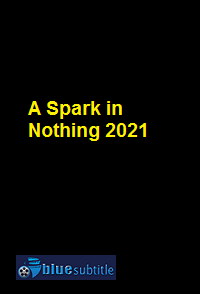 دانلود کامل زیرنویس فارسی فیلم A Spark in Nothing 2021