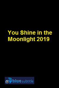 دانلود کامل زیرنویس فارسی فیلم You Shine in the Moonlight 2019