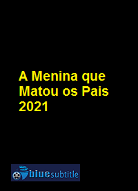 دانلود کامل زیرنویس فارسی فیلم A Menina que Matou os Pais 2021