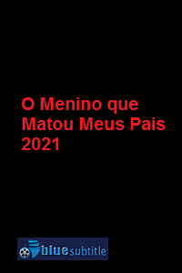 دانلود کامل زیرنویس فارسی فیلم O Menino que Matou Meus Pais 2021