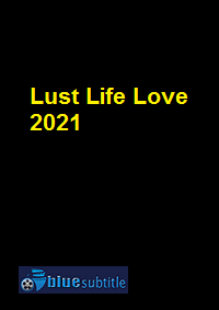 دانلود کامل زیرنویس فارسی فیلم Lust Life Love 2021
