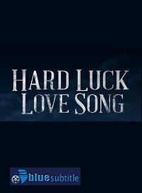 دانلود کامل زیرنویس فارسی فیلم Hard Luck Love Song 2020
