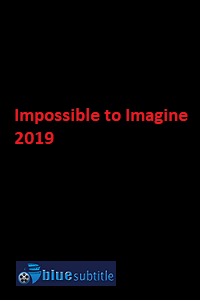 دانلود کامل زیرنویس فارسی فیلم Impossible to Imagine 2019