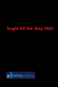 دانلود کامل زیرنویس فارسی فیلم ?Single All the Way 2021?