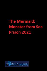 دانلود کامل زیرنویس فارسی فیلم ?The Mermaid: Monster from Sea Prison 2021?