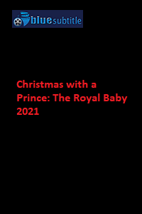 دانلود کامل زیرنویس فارسی فیلم ?Christmas with a Prince: The Royal Baby 2021?