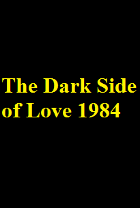 دانلود فیلم The Dark Side of Love 1984 (سمت تاریک عشق 1984) رایگان